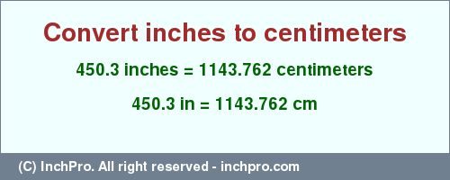 Result converting 450.3 inches to cm = 1143.762 centimeters
