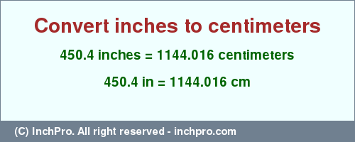 Result converting 450.4 inches to cm = 1144.016 centimeters