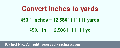 Result converting 453.1 inches to yd = 12.5861111111 yards