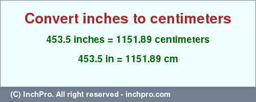 Result converting 453.5 inches to cm = 1151.89 centimeters