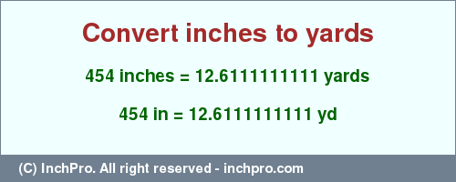 Result converting 454 inches to yd = 12.6111111111 yards