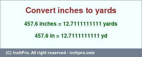 Result converting 457.6 inches to yd = 12.7111111111 yards