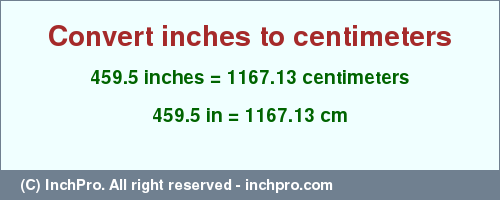 Result converting 459.5 inches to cm = 1167.13 centimeters