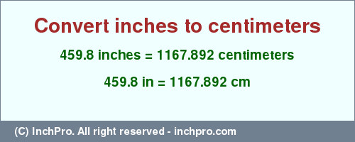 Result converting 459.8 inches to cm = 1167.892 centimeters