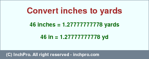 Result converting 46 inches to yd = 1.27777777778 yards