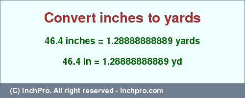 Result converting 46.4 inches to yd = 1.28888888889 yards