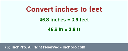 Result converting 46.8 inches to ft = 3.9 feet