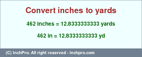 Result converting 462 inches to yd = 12.8333333333 yards