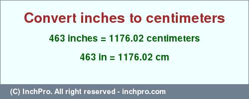Result converting 463 inches to cm = 1176.02 centimeters