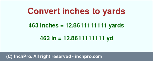 Result converting 463 inches to yd = 12.8611111111 yards