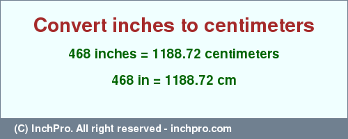 Result converting 468 inches to cm = 1188.72 centimeters