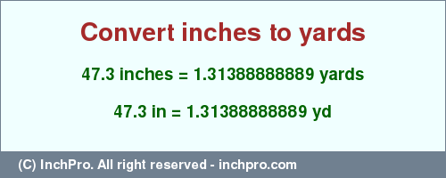 Result converting 47.3 inches to yd = 1.31388888889 yards