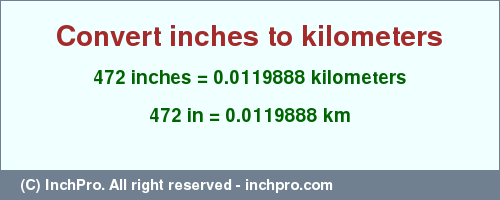 Result converting 472 inches to km = 0.0119888 kilometers
