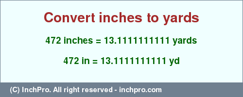Result converting 472 inches to yd = 13.1111111111 yards