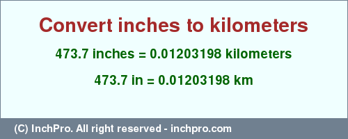 Result converting 473.7 inches to km = 0.01203198 kilometers
