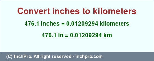 Result converting 476.1 inches to km = 0.01209294 kilometers