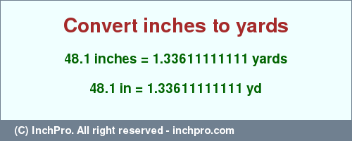 Result converting 48.1 inches to yd = 1.33611111111 yards