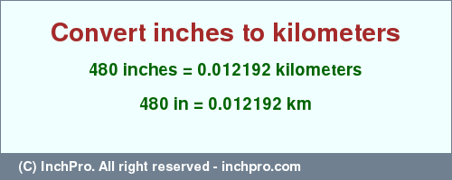 Result converting 480 inches to km = 0.012192 kilometers