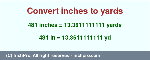 Result converting 481 inches to yd = 13.3611111111 yards