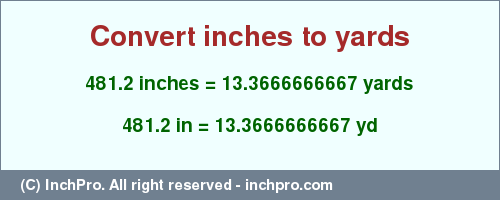Result converting 481.2 inches to yd = 13.3666666667 yards