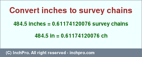484.5 inches to ch is equal to 0.61174120076 (ch) Result converting 484.5 inches to ch = 0.61174120076 survey chains