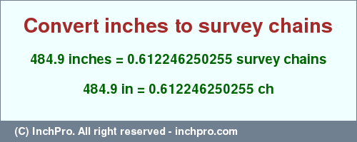 Result converting 484.9 inches to ch = 0.612246250255 survey chains