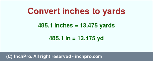 Result converting 485.1 inches to yd = 13.475 yards