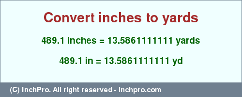 Result converting 489.1 inches to yd = 13.5861111111 yards