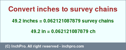 Result converting 49.2 inches to ch = 0.062121087879 survey chains