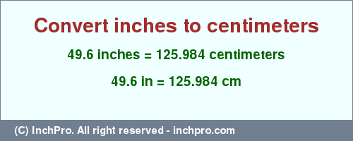 Result converting 49.6 inches to cm = 125.984 centimeters