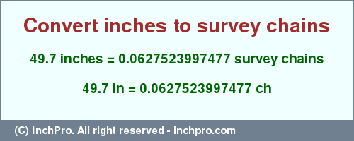 Result converting 49.7 inches to ch = 0.0627523997477 survey chains