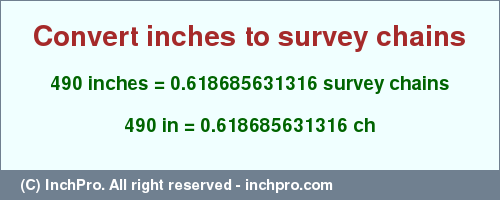 Result converting 490 inches to ch = 0.618685631316 survey chains