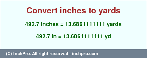 Result converting 492.7 inches to yd = 13.6861111111 yards