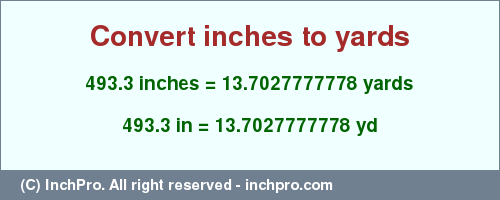 Result converting 493.3 inches to yd = 13.7027777778 yards