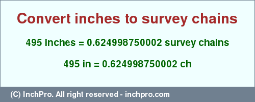 495 inches to ch is equal to 0.624998750002 (ch) Result converting 495 inches to ch = 0.624998750002 survey chains