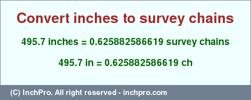495.7 inches to ch is equal to 0.625882586619 (ch) Result converting 495.7 inches to ch = 0.625882586619 survey chains