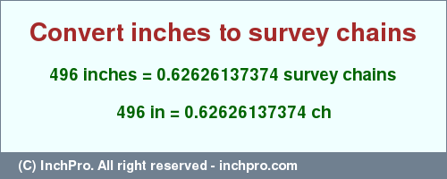 496 inches to ch is equal to 0.62626137374 (ch) Result converting 496 inches to ch = 0.62626137374 survey chains