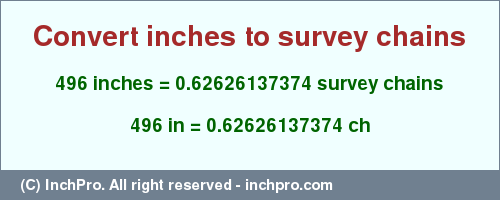 Result converting 496 inches to ch = 0.62626137374 survey chains