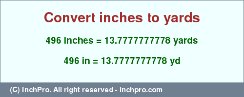 Result converting 496 inches to yd = 13.7777777778 yards