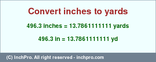 Result converting 496.3 inches to yd = 13.7861111111 yards