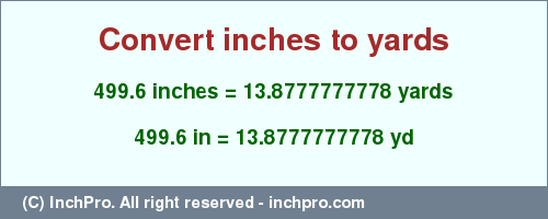 Result converting 499.6 inches to yd = 13.8777777778 yards