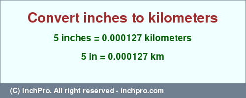 Result converting 5 inches to km = 0.000127 kilometers
