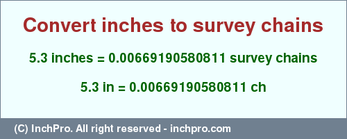 Result converting 5.3 inches to ch = 0.00669190580811 survey chains