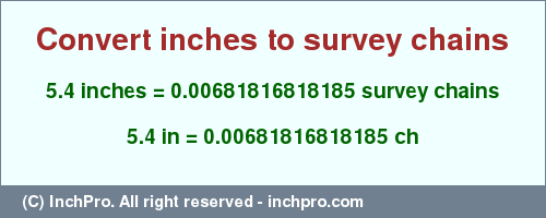 Result converting 5.4 inches to ch = 0.00681816818185 survey chains