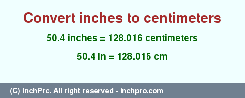 Result converting 50.4 inches to cm = 128.016 centimeters