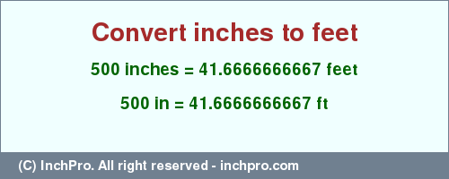500 inches to ft is equal to 41.6666666667 (ft) Result converting 500 inches to ft = 41.6666666667 feet