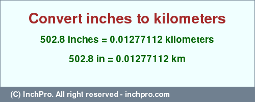 Result converting 502.8 inches to km = 0.01277112 kilometers