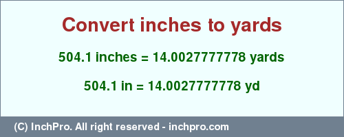 Result converting 504.1 inches to yd = 14.0027777778 yards