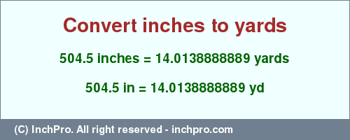 Result converting 504.5 inches to yd = 14.0138888889 yards