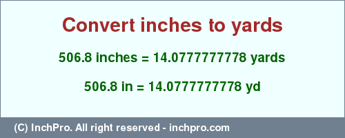 Result converting 506.8 inches to yd = 14.0777777778 yards